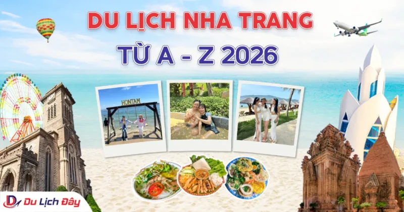 Du lịch Nha Trang từ A-Z 2026: Kinh nghiệm đi đâu, ăn gì, ở đâu và lịch trình chi tiết nhất - du lich nha trang tu a z 2026 du lich day travel 00